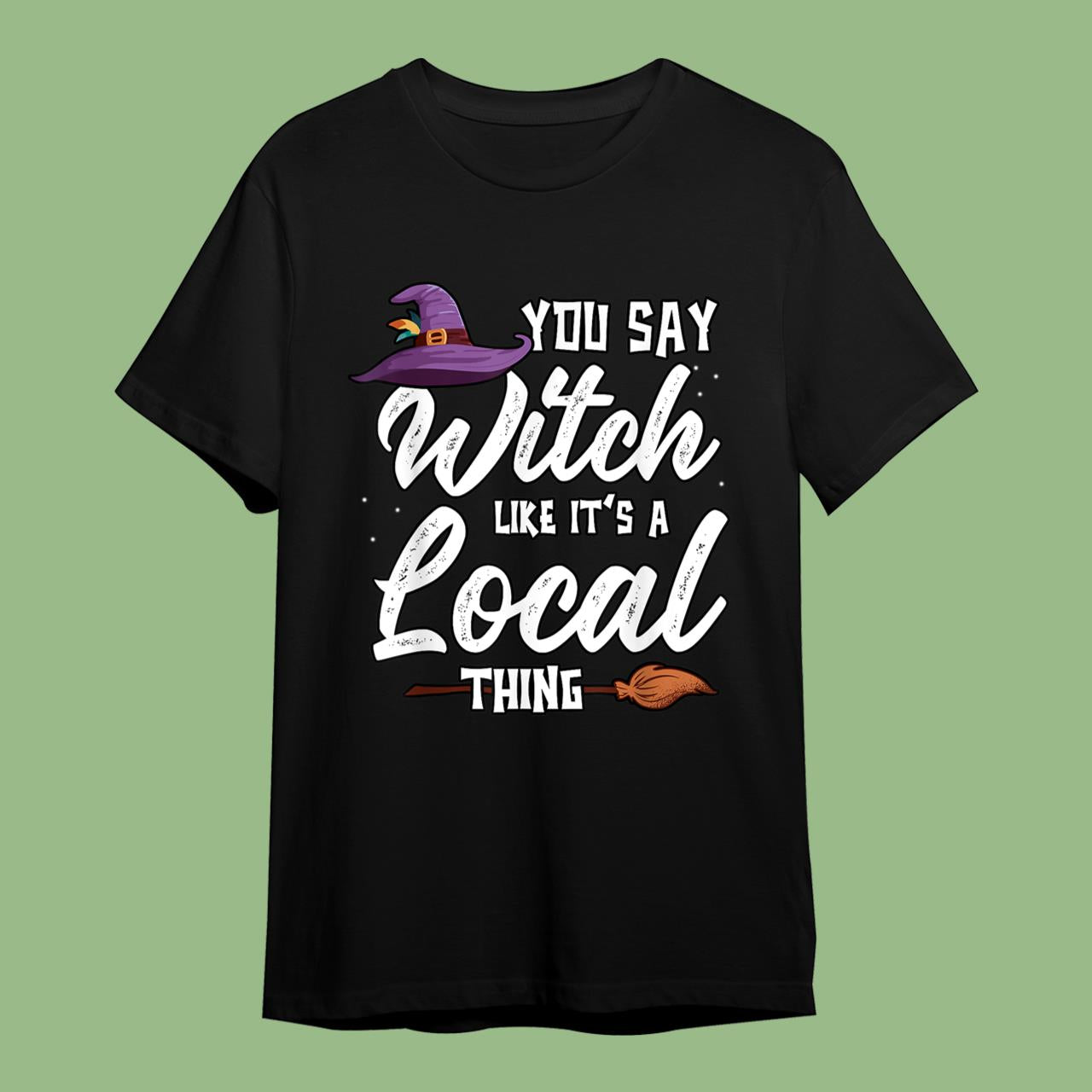 Skitongift Funny You Say Witch Like It’s A Local Thing Halloween Outfit T-Shirt Funny Shirts Hoodie Long Short Sleeve Casual Shirt
