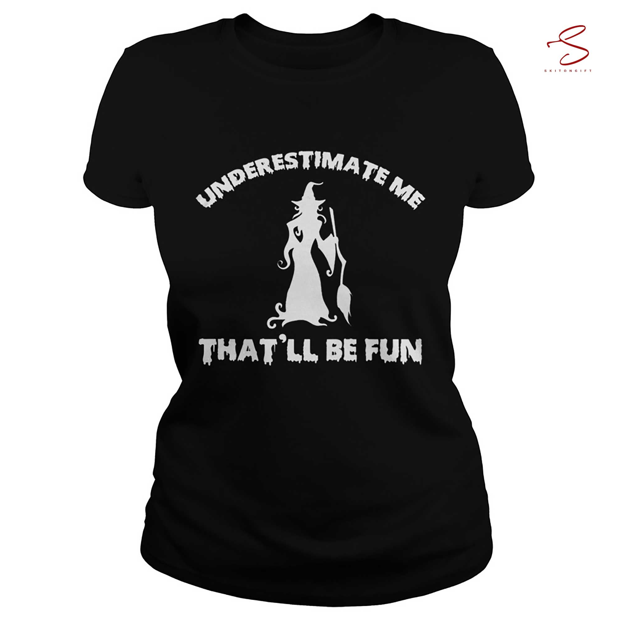Skitongift Womens Funny Witch Halloween Underestimate Me Thatll Be Fun T Shirt Funny Shirts Hoodie Long Short Sleeve Casual Shirt