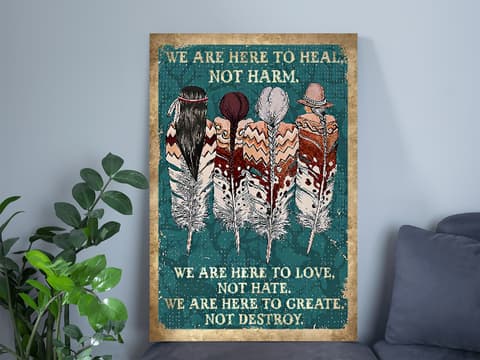 Skitongifts Poster No Frame, We Are Here To Heal Not Harm Not Hate Create Not Destroy Tribal Feather Proud Girls Floral, Wall Art, Home Decor ANP237