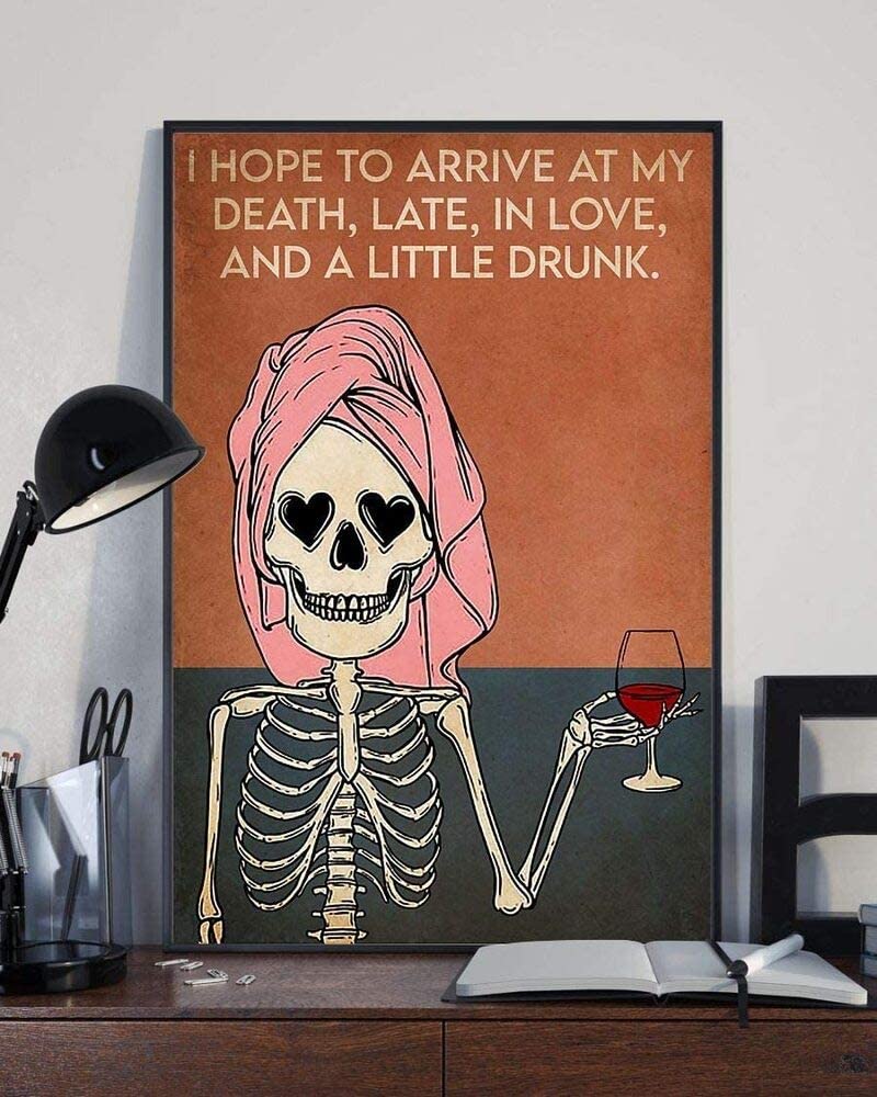 I Hope To Arrive At My Death Late In Love And A Little Drunk Skull Wine