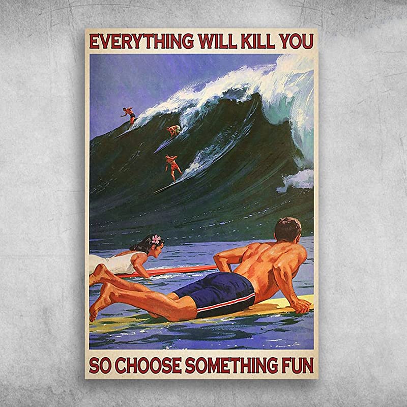 Everything Will Kill You So Choose Something Fun Surf, Surfing Decor