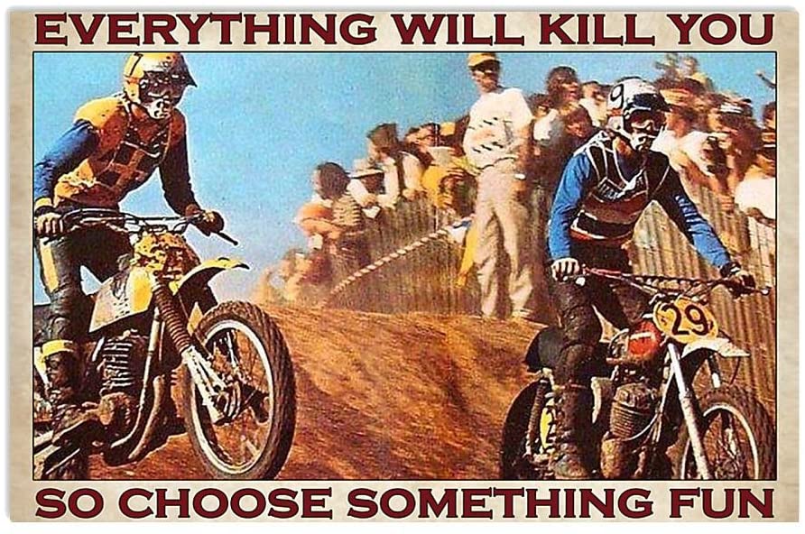 Motorcross Dirt Bike Everything Will Kill You So Choose Something Fun 1208