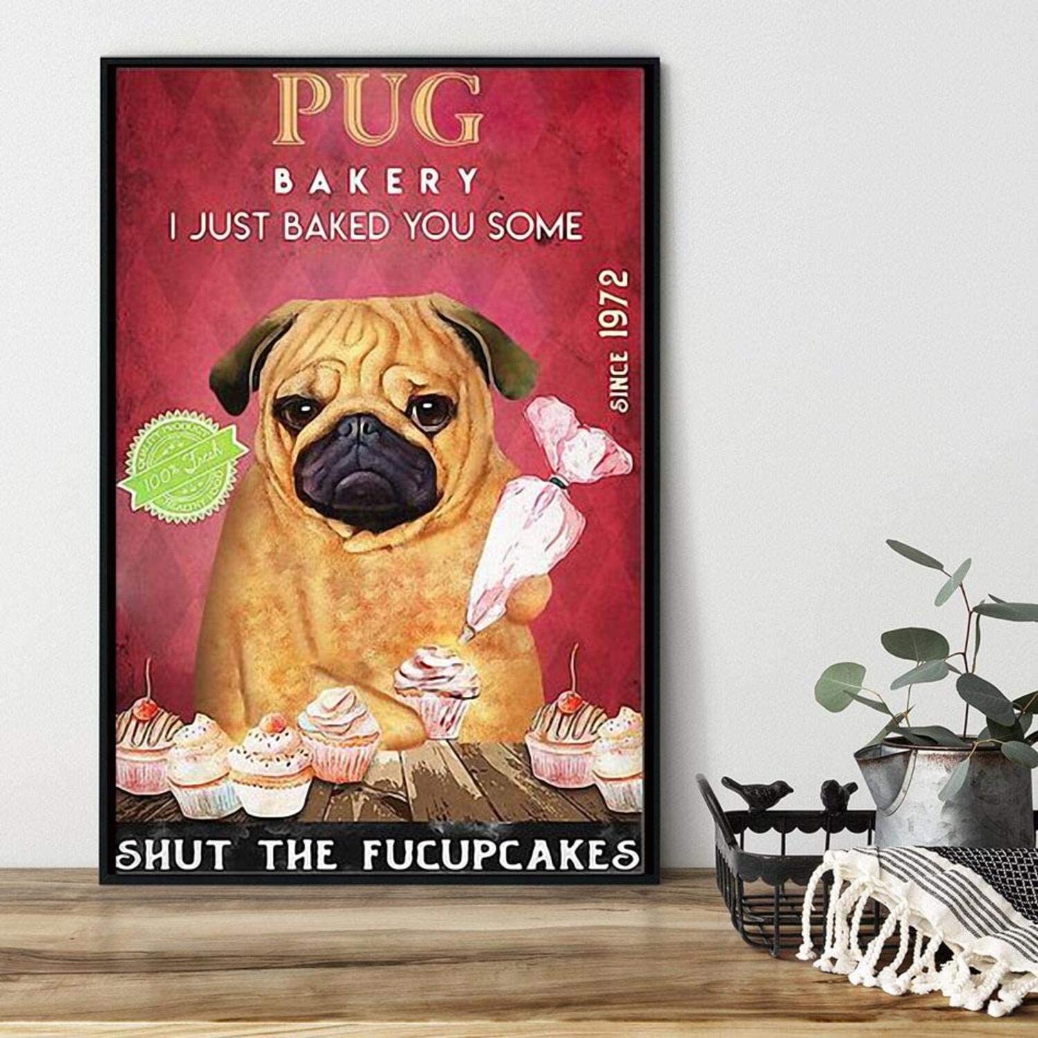 Pug Bakery I Just Baked You Some Shut The Fucupcakes Home Decor