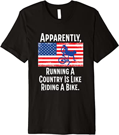 Apparently Running A Country Is Like Riding A Bike Funny Premium T-Shirt