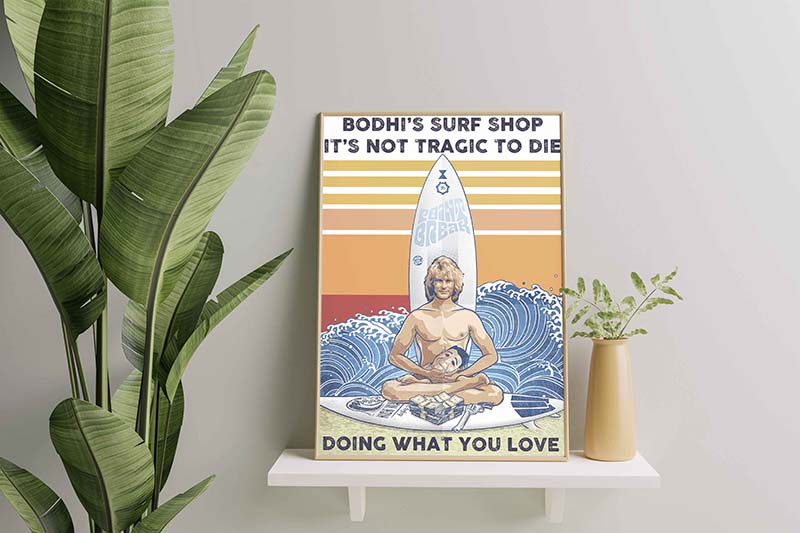 Bodhi's Surf Shop It's Not Tragic To Die Doing What You Love-TT1410
