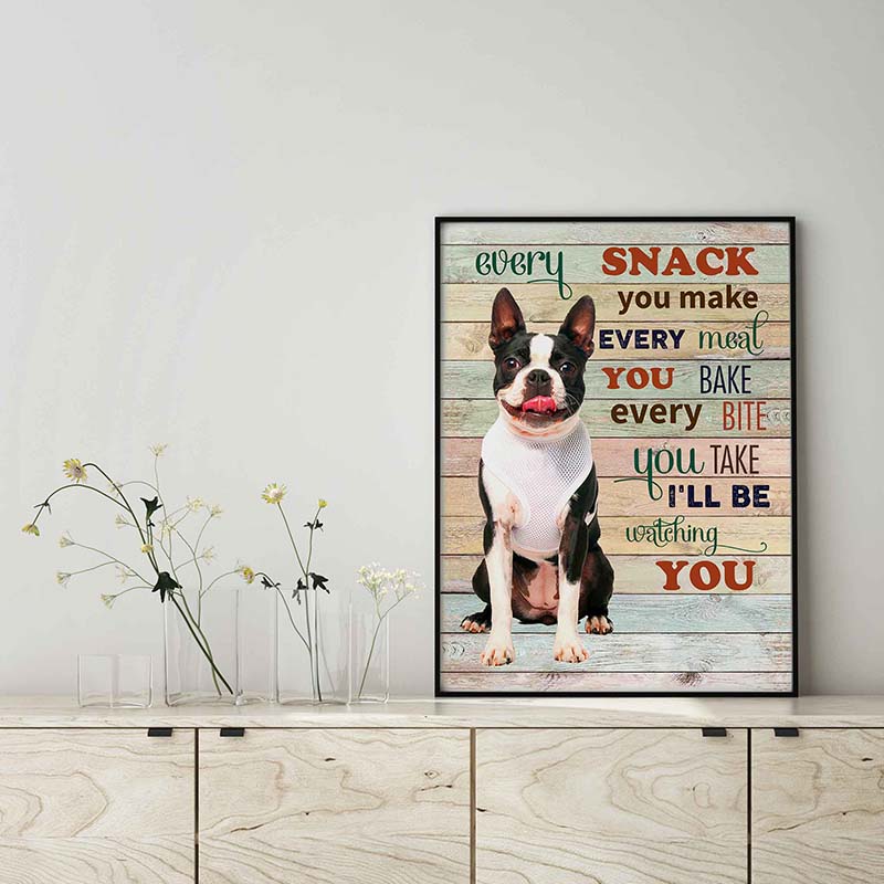 Boston Terrier Dog Every Snack You Make Every Meal You Bake Every Bite You Take-TT2103
