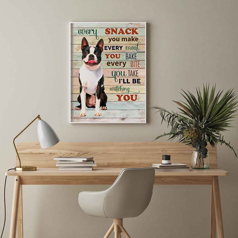 Skitongifts Wall Decoration, Home Decor, Decoration Room Boston Terrier Dog Every Snack You Make Every Meal You Bake Every Bite You Take-TT2103