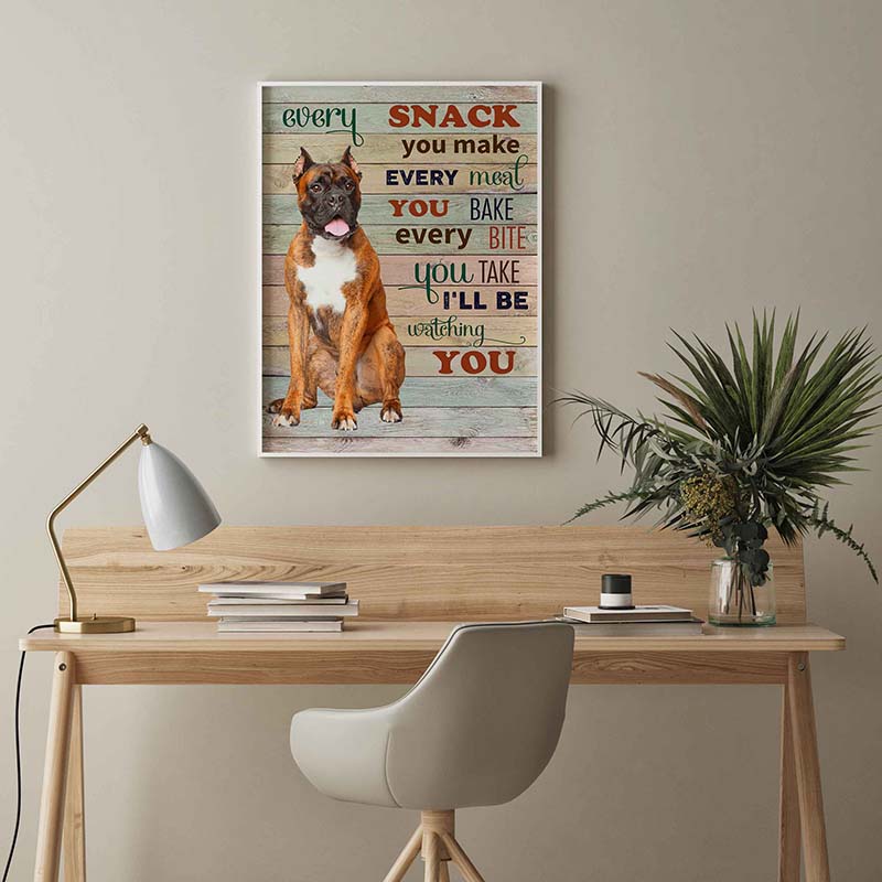 Skitongifts Wall Decoration, Home Decor, Decoration Room Boxer Dog Every Snack You Make Every Meal You Bake Every Bite You Take-TT2103