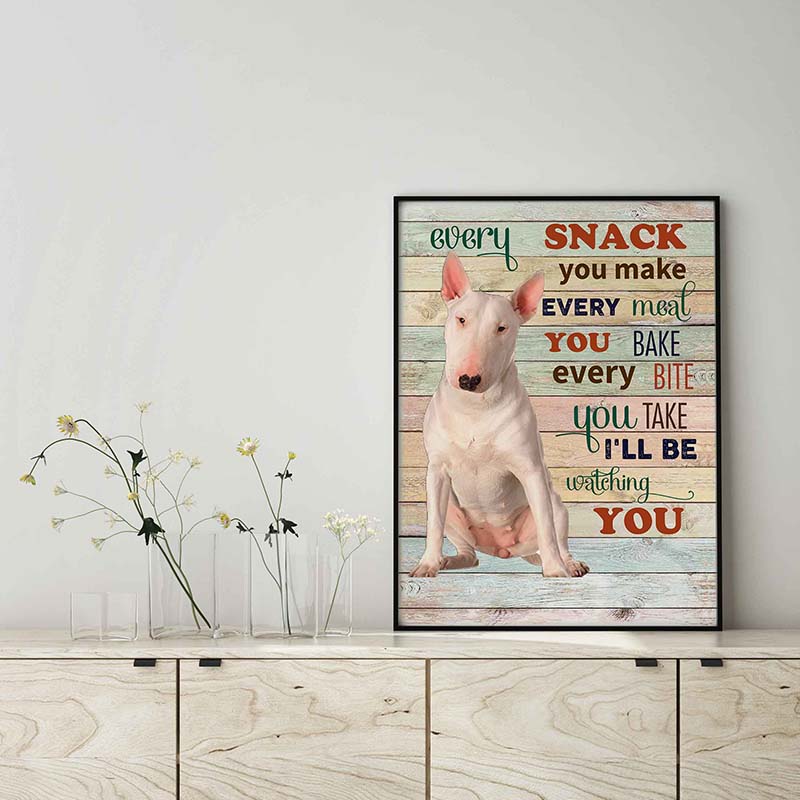 Bull Terrier Dog Every Snack You Make Every Meal You Bake Every Bite You Take-TT2103