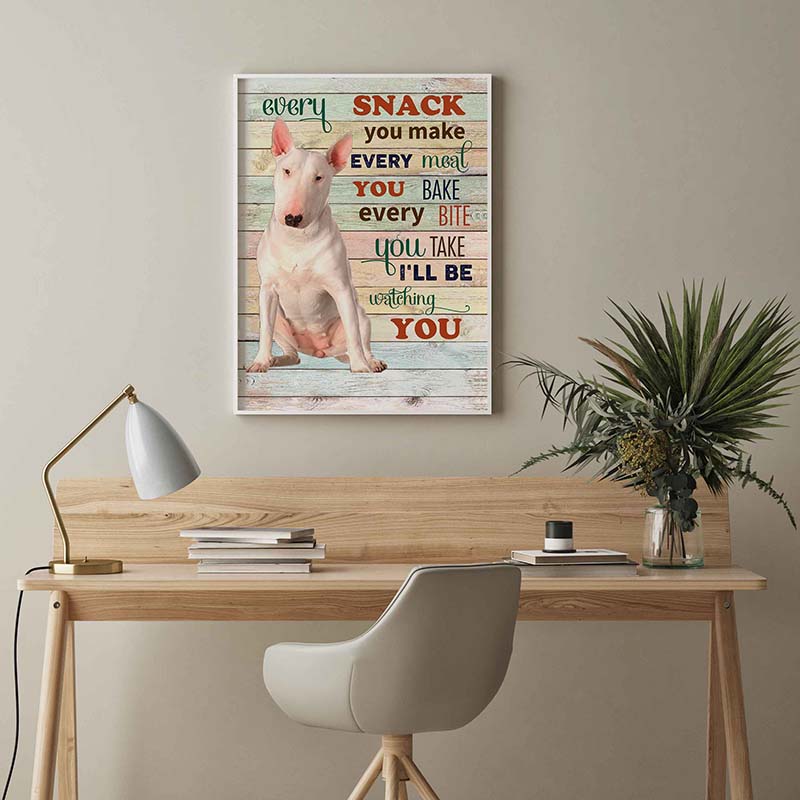 Skitongifts Wall Decoration, Home Decor, Decoration Room Bull Terrier Dog Every Snack You Make Every Meal You Bake Every Bite You Take-TT2103