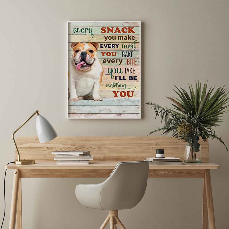 Skitongifts Wall Decoration, Home Decor, Decoration Room Bulldog Every Snack You Make Every Meal You Bake Every Bite You Take-TT2103