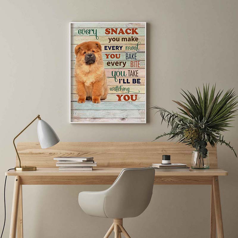 Skitongifts Wall Decoration, Home Decor, Decoration Room Chow Chow Dog Every Snack You Make Every Meal You Bake Every Bite You Take-TT2103