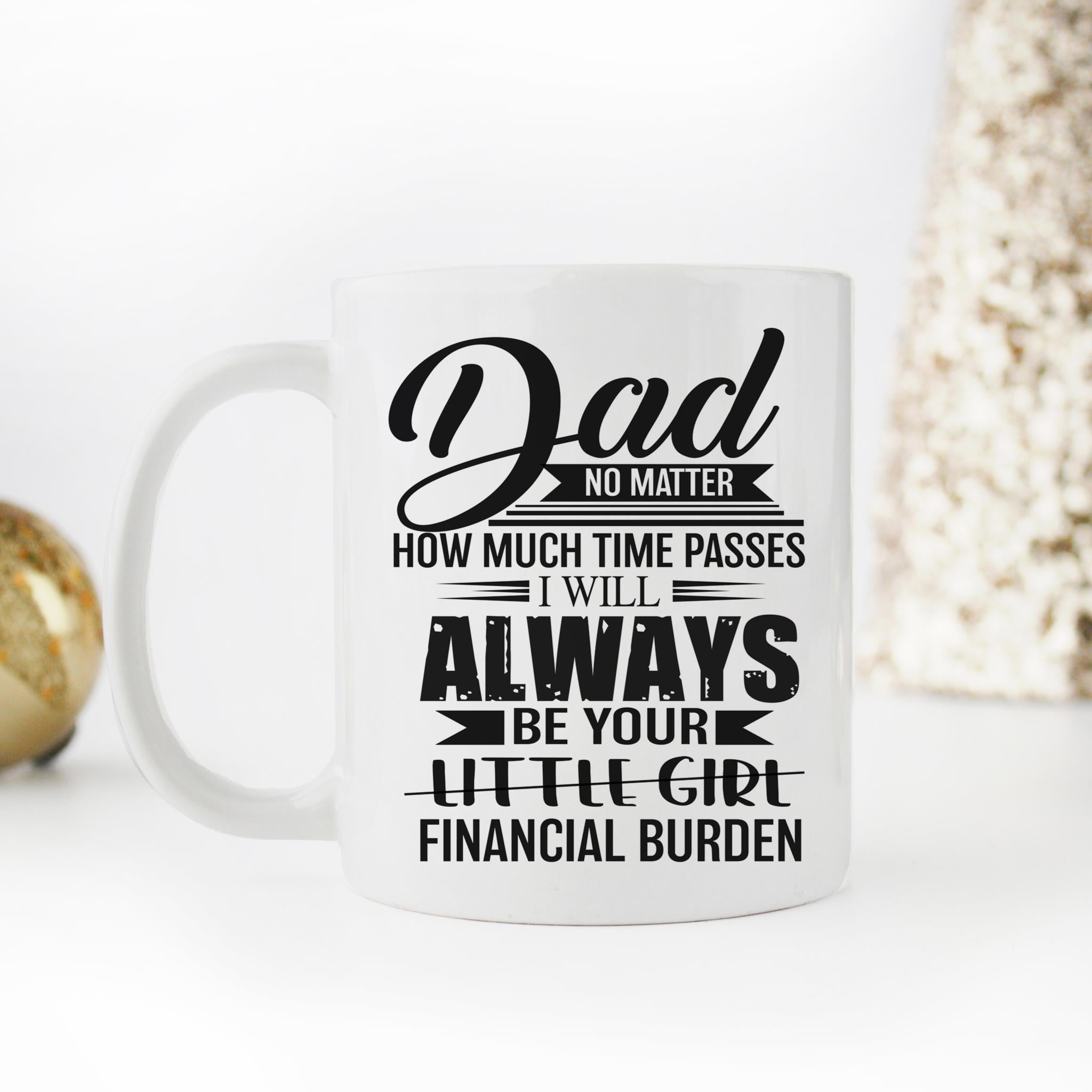 Skitongift Coffee Mug Funny Ceramic Novelty Dad No Matter How Much Time Passes I Will Always Be Your Little Girl Financial Burden 7X4MlAB