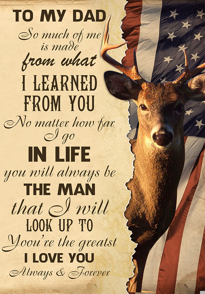 Deer To My Dad So Much Of Me Is Made From What I Learned From You I Love You Always & Forever