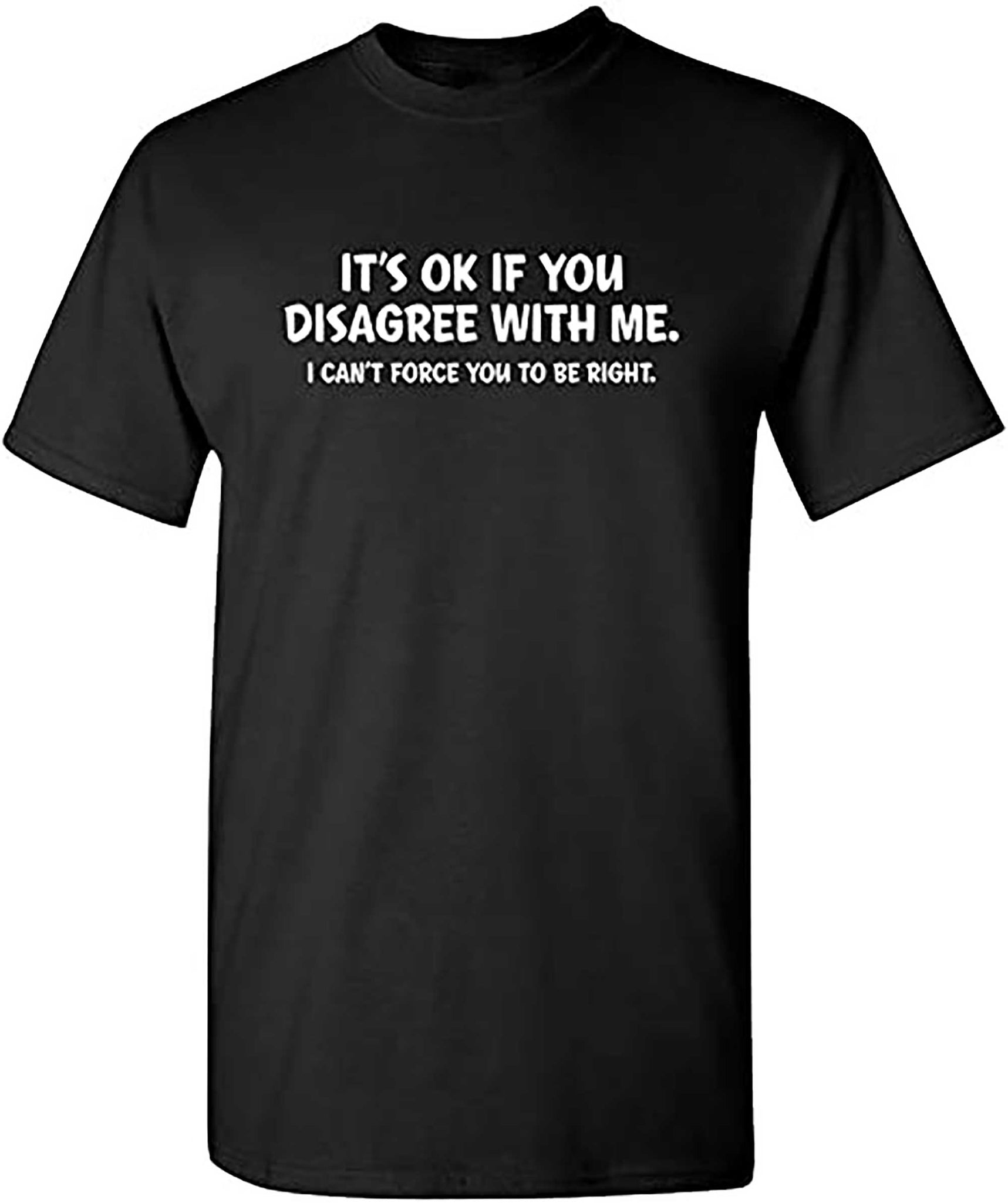 Disagree with Me I Cant Force Graphic Novelty Sarcastic Funny T Shirt