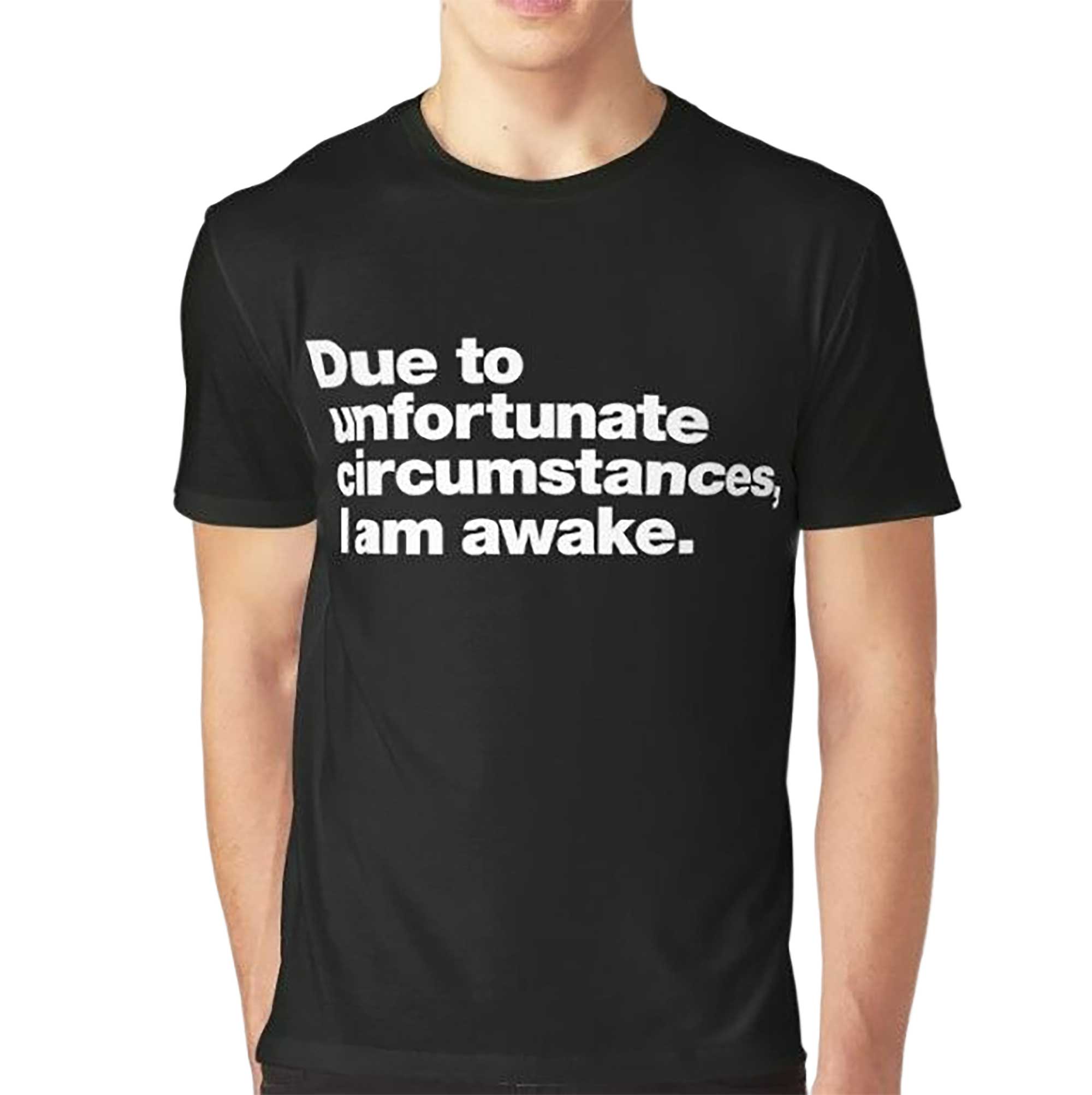 Skitongift-Due-To-Unfortunate-Circumstances-I-Am-Awake-Classic-T-Shirt-Funny-Shirts-Hoodie-Sweater-Short-Sleeve-Casual-Shirt