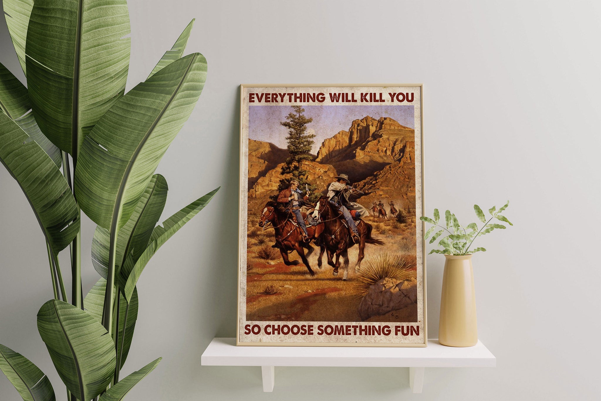 Everything Will Kill You So Choose Something Fun Cowboys-MH2907