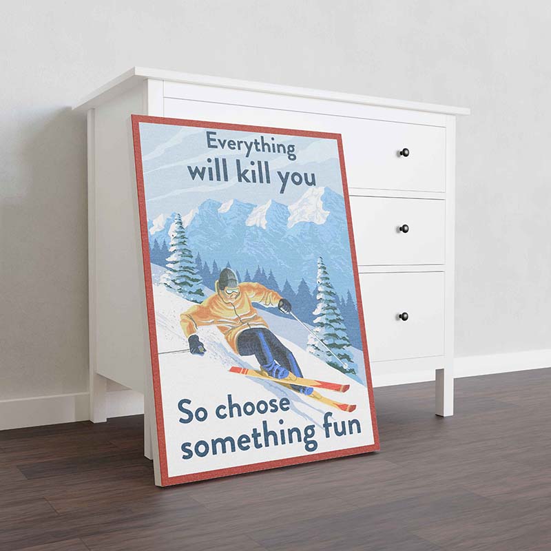 Skitongifts Wall Decoration, Home Decor, Decoration Room Everything Will Kill You So Choose Something Fun Skiing-TT0610