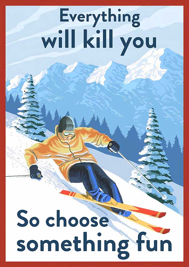 Everything Will Kill You So Choose Something Fun Skiing-TT0610