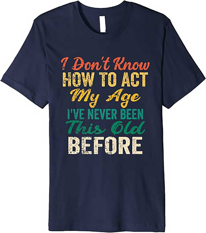 Skitongift Funny Old People sayings, I Dont Know How To Act My Age Premium T Shirt