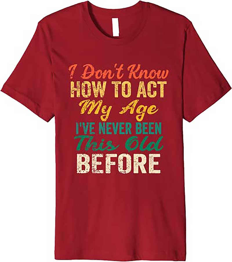 Skitongift Funny Old People sayings, I Dont Know How To Act My Age Premium T Shirt