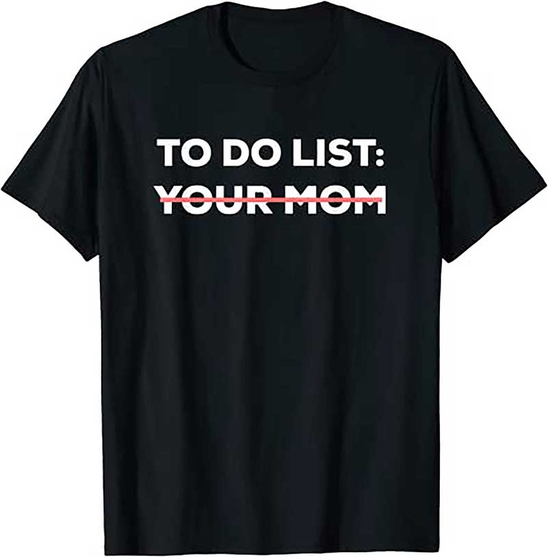 Funny To Do List Your Mom Sarcasm Sarcastic Saying Men Women T Shirt