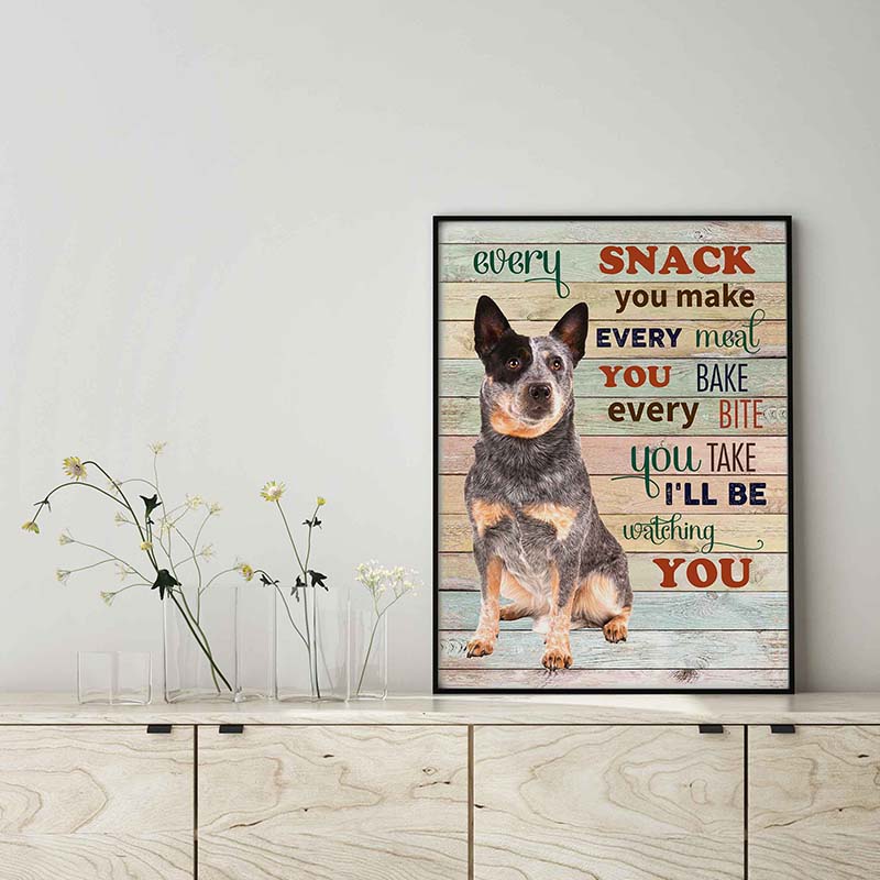 Heeler  Dog Every Snack You Make Every Meal You Bake Every Bite You Take-TT2103