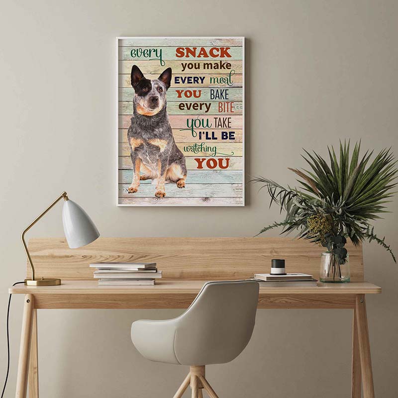 Skitongifts Wall Decoration, Home Decor, Decoration Room Heeler  Dog Every Snack You Make Every Meal You Bake Every Bite You Take-TT2103