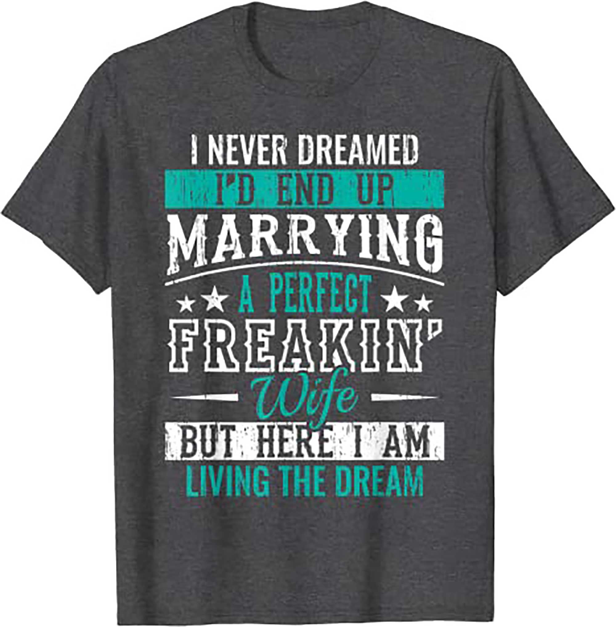 Skitongifts Husband I Never Dreamed Id End Up Marrying A Perfect Wife T Shirt