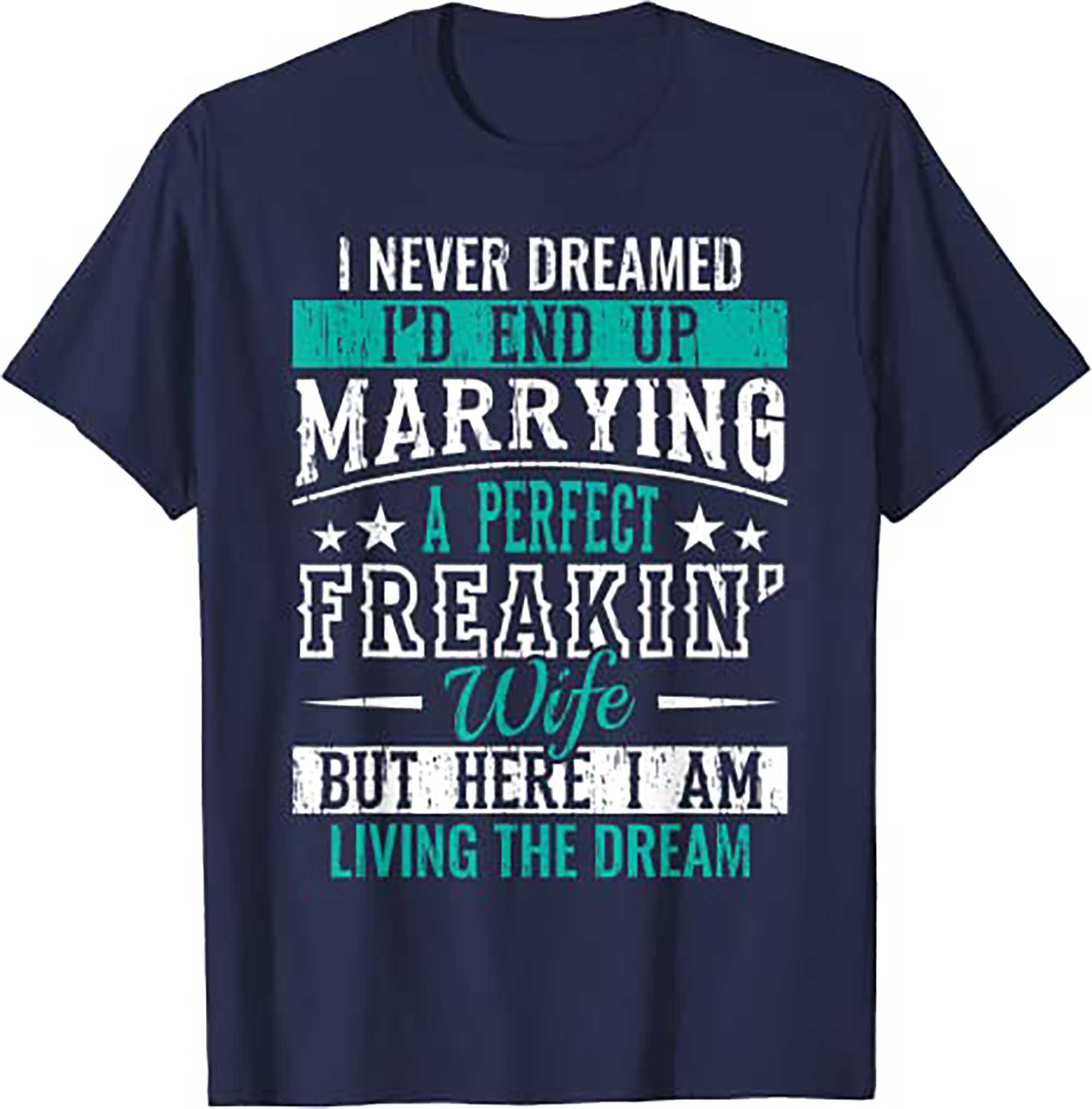 Skitongifts Husband I Never Dreamed Id End Up Marrying A Perfect Wife T Shirt