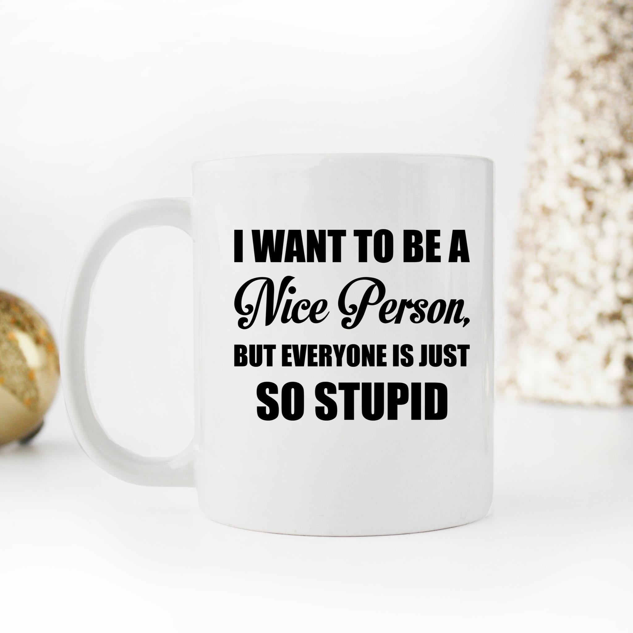 Skitongifts Funny Ceramic Novelty Coffee Mug I Want To Be A Nice Person But Everyone Is Just So Stupid (2) PEI3za2