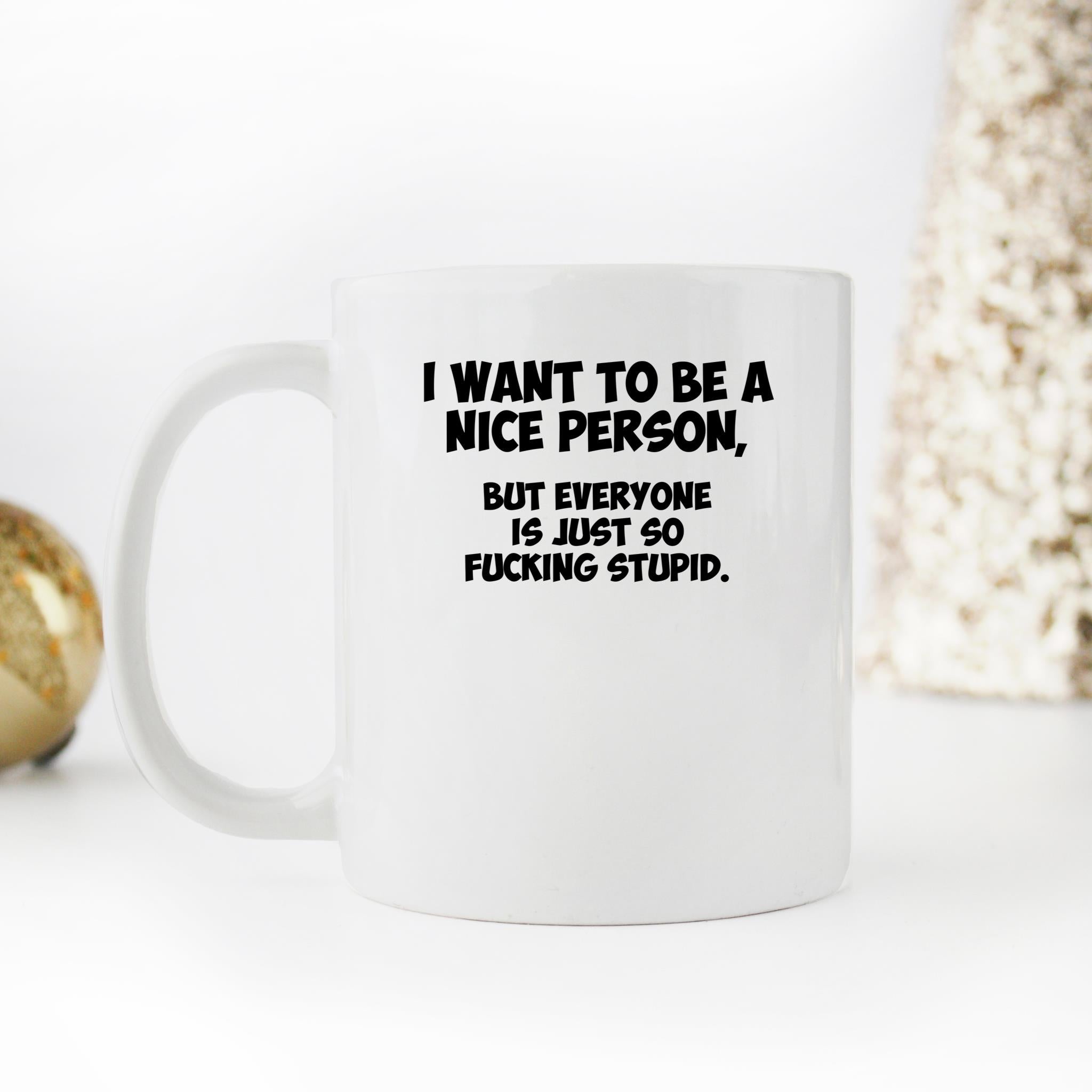 Skitongifts Funny Ceramic Novelty Coffee Mug I Want To Be A Nice Person, But Everyone Is Just So Fucking Stupid 4Wc8Y1t
