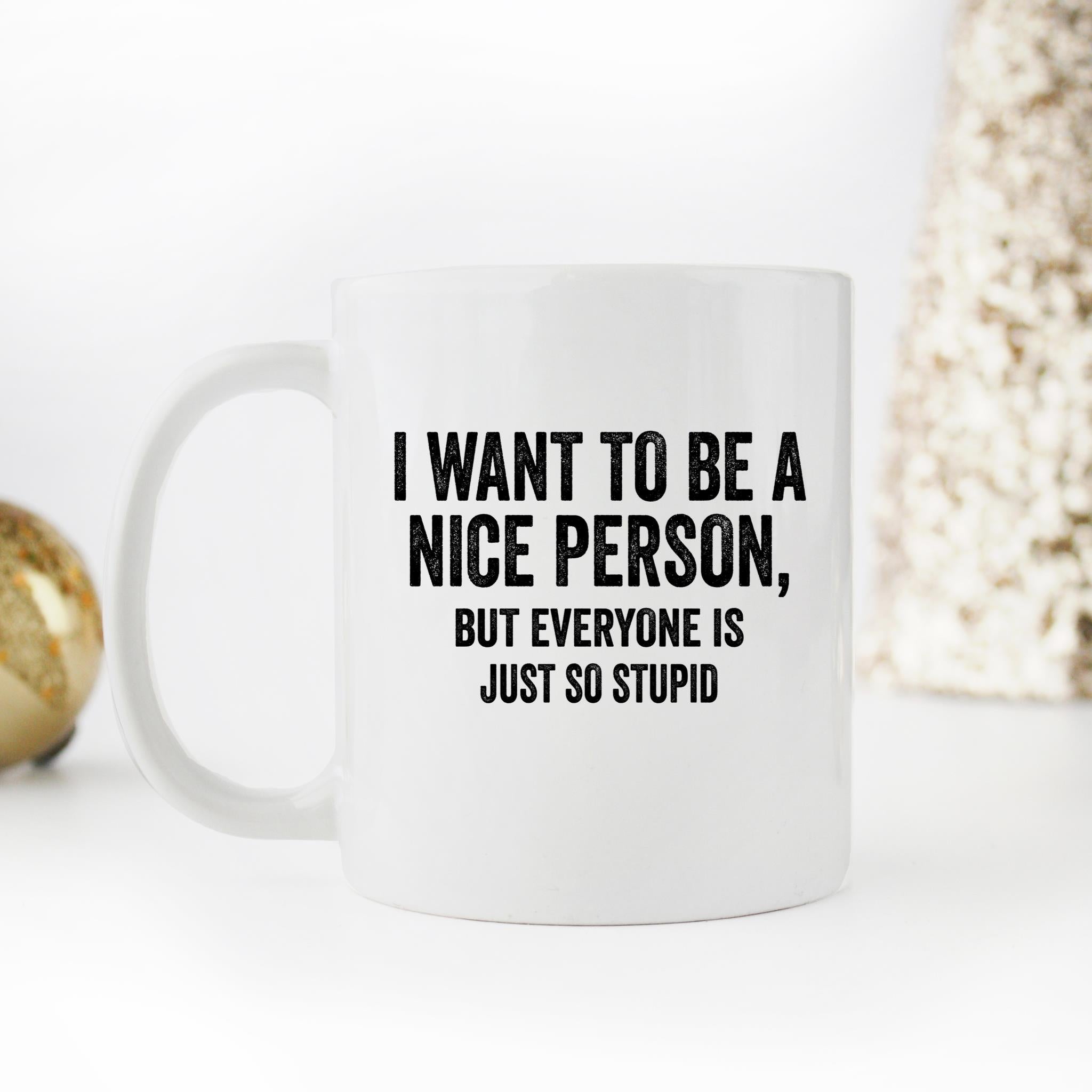 Skitongifts Funny Ceramic Novelty Coffee Mug I Want To Be A Nice Person, But Everyone Is So Stupid 6sykxPd