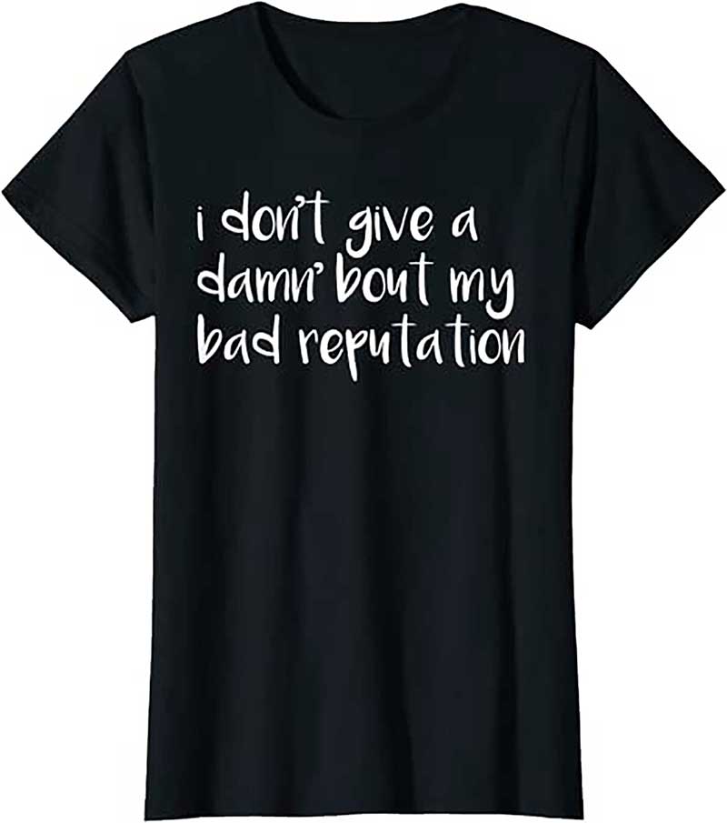 I Dont Give A Damn About My Bad Reputation T shirt
