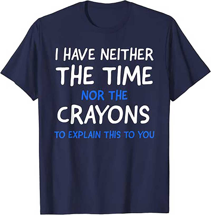 Skitongift I Dont Have The Time Or The Crayons Funny Sarcasm Quote T Shirt