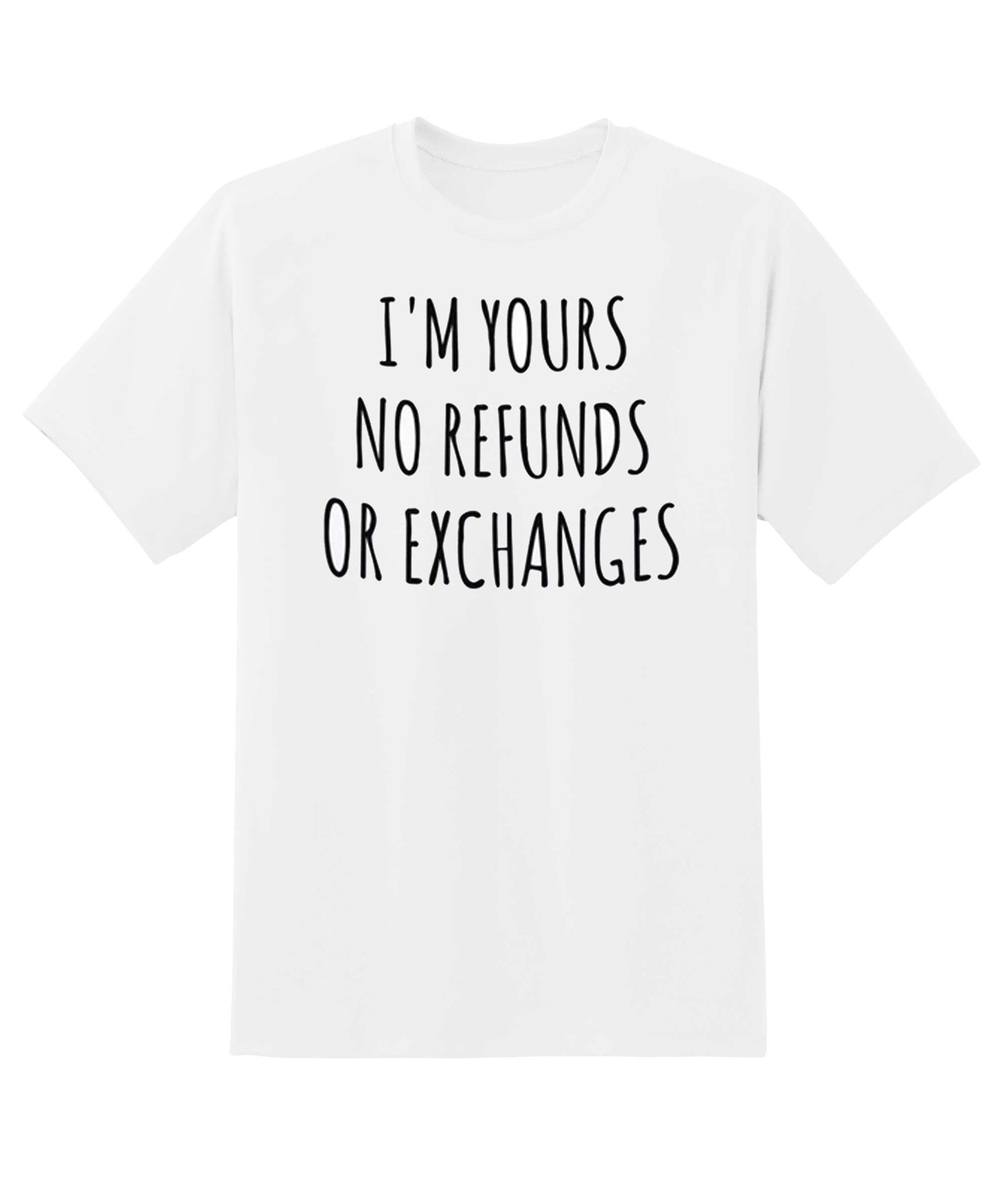 Skitongift-Im-Yours-No-Refunds-Or-Exchanges-Tshirt-Cute-Tshirt-Boyfriend-Gifts-Idea-Girlfriend-Gifts-For-Valentines-Day-Valentines-Husband-Wife-Shirt