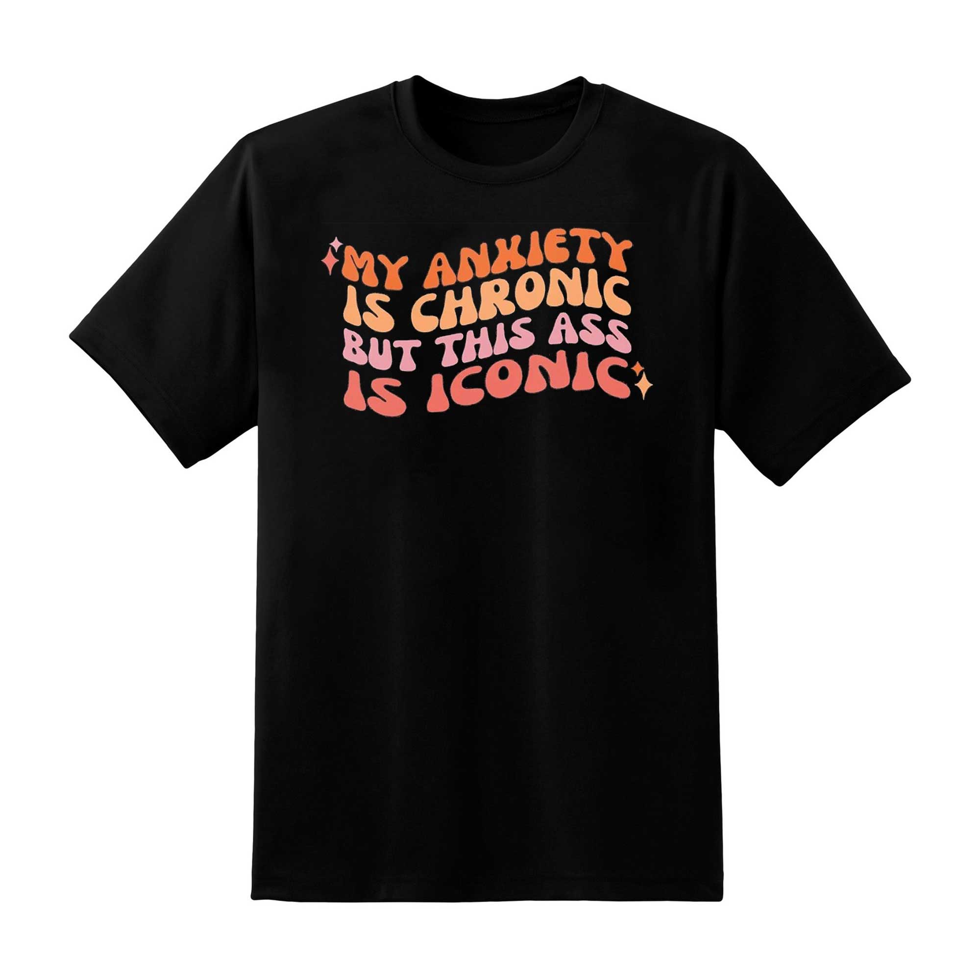 Skitongift My Anxiety Is Chronic But This Ass Is Iconic Shirt Neurodiversity Shirt Funny Shirt Inclusion Shirt