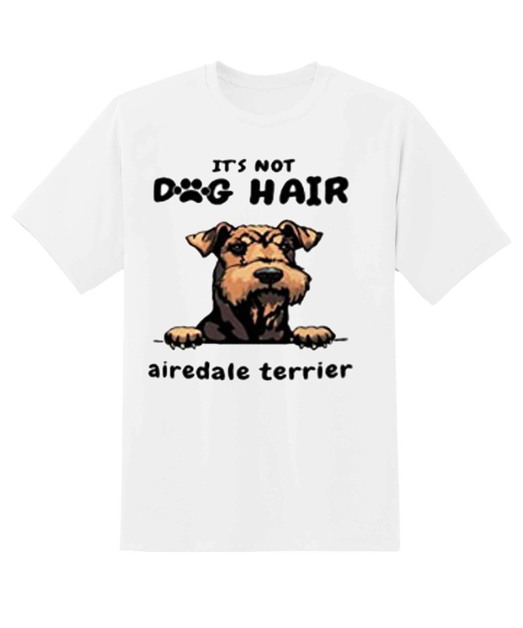 Skitongift Its Not Dog Hair Airedale Terrier Great Gifts For Valentines Day Birthday Fathers Day Mothers Day Christmas Funny Shirts