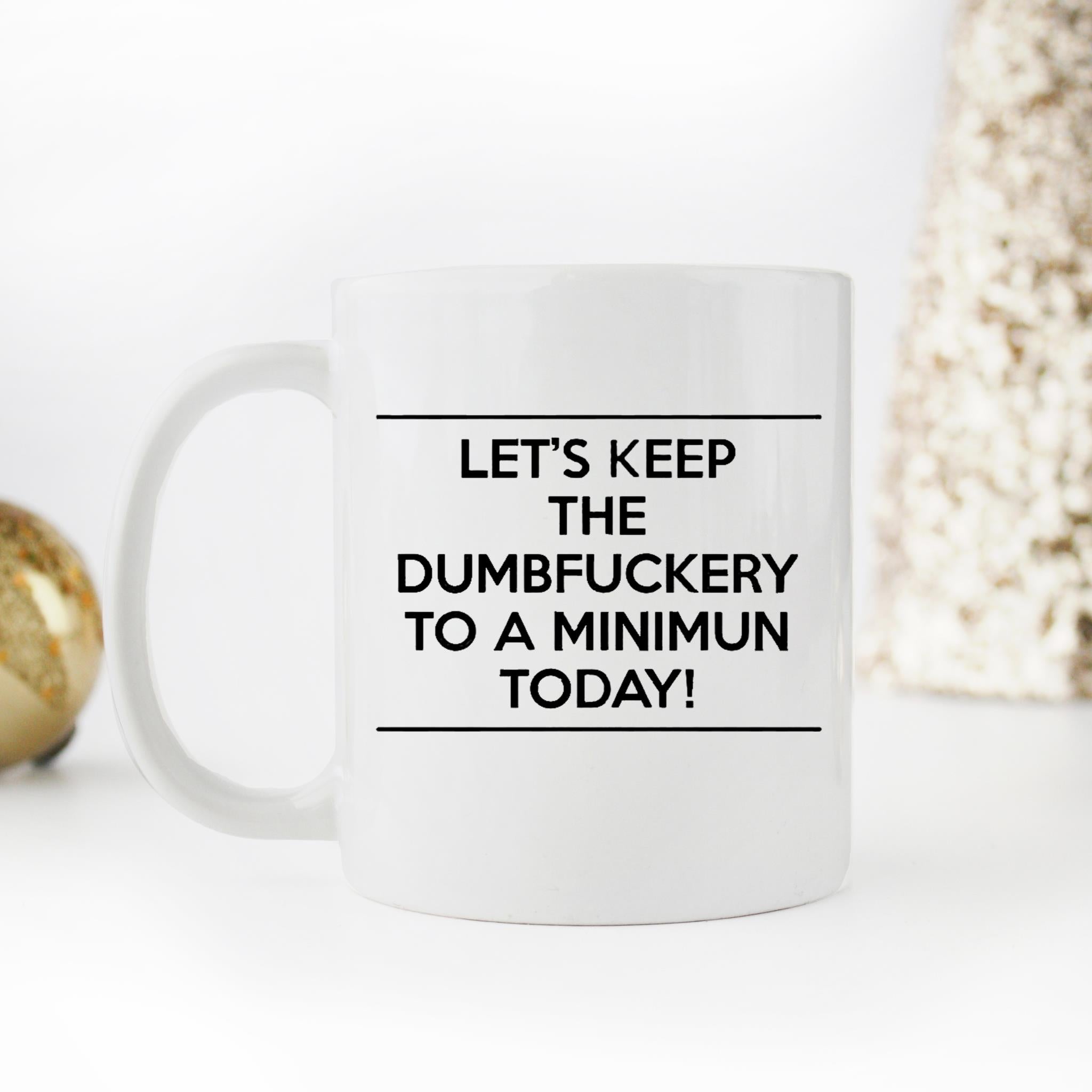 Skitongifts Funny Ceramic Novelty Coffee Mug Lets Keep The Dumbfuckery To A Minimum Today 7VRcZvJ