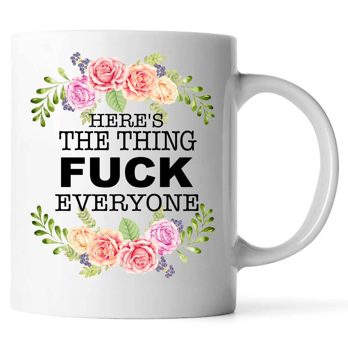 Here'S The Thing Fuck Everyone Coffee Mug