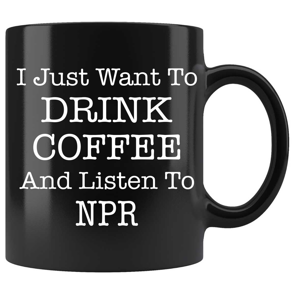 I Just Want To Drink Coffee And Listen To NPR Skitongifts Funny Ceramic Coffee Mug For Birthday, Mother's Day, Father's Day, Christmas