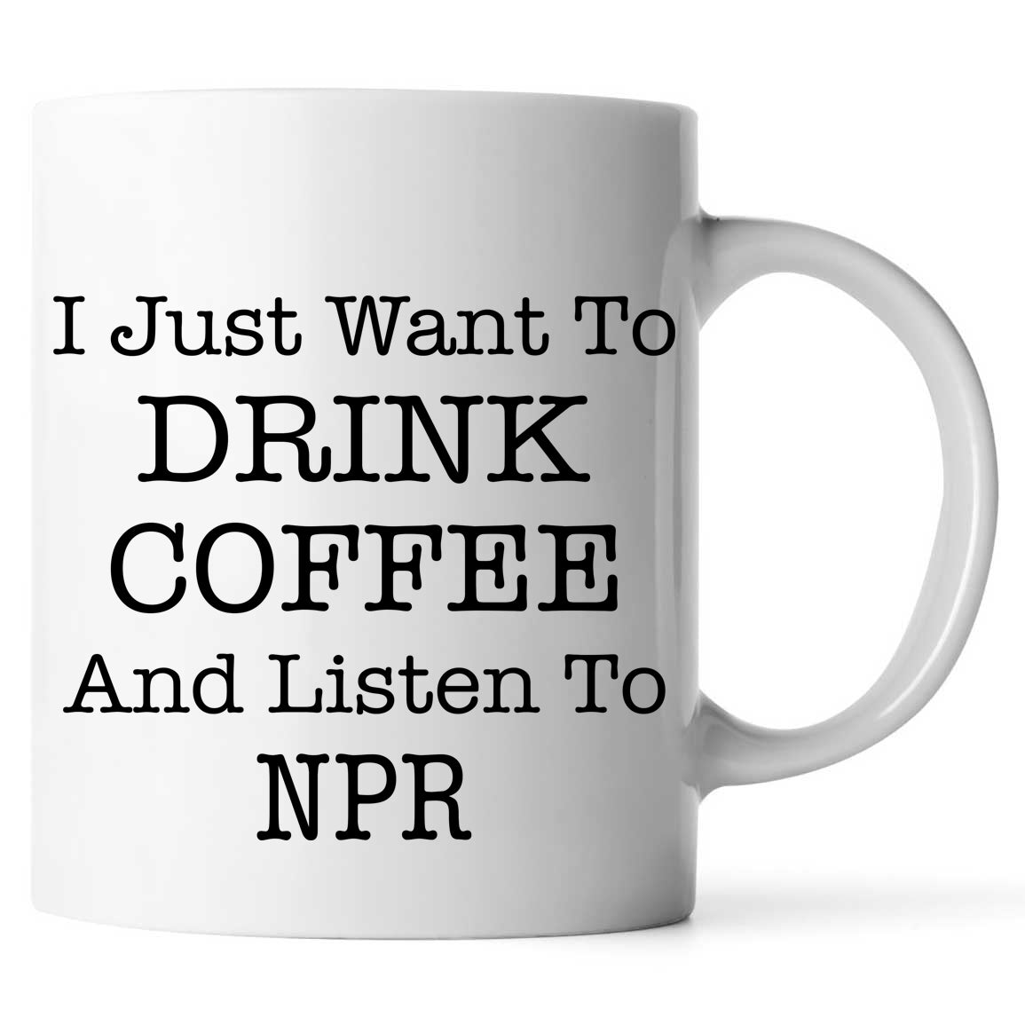 I Just Want To Drink Coffee And Listen To NPR Coffee Mug