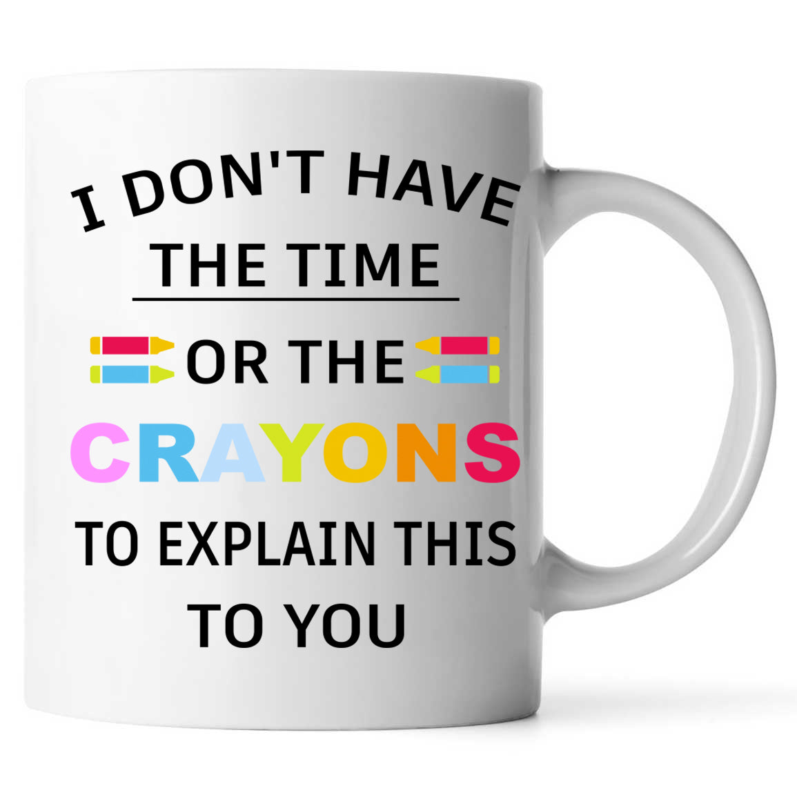 I Don't Have The Time Or The Crayons To Explain This To You Coffee Mug