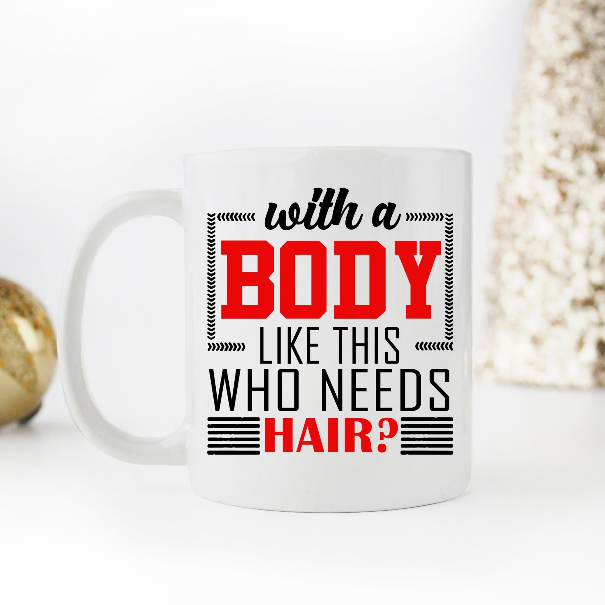 Skitongifts Coffee Mug Funny Ceramic Novelty M110-NH271221-With A Body Like This Who Needs Hair Jn40Ih8