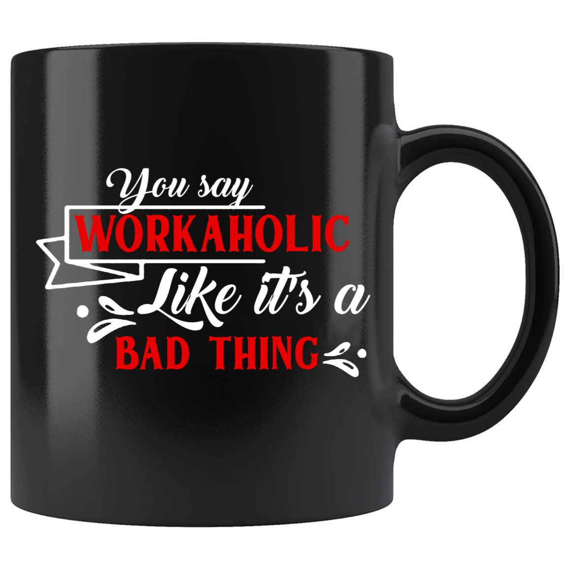 Skitongifts Coffee Mug Funny Ceramic Novelty You Say Workaholic Like It's A Bad Thing K0Mmezg