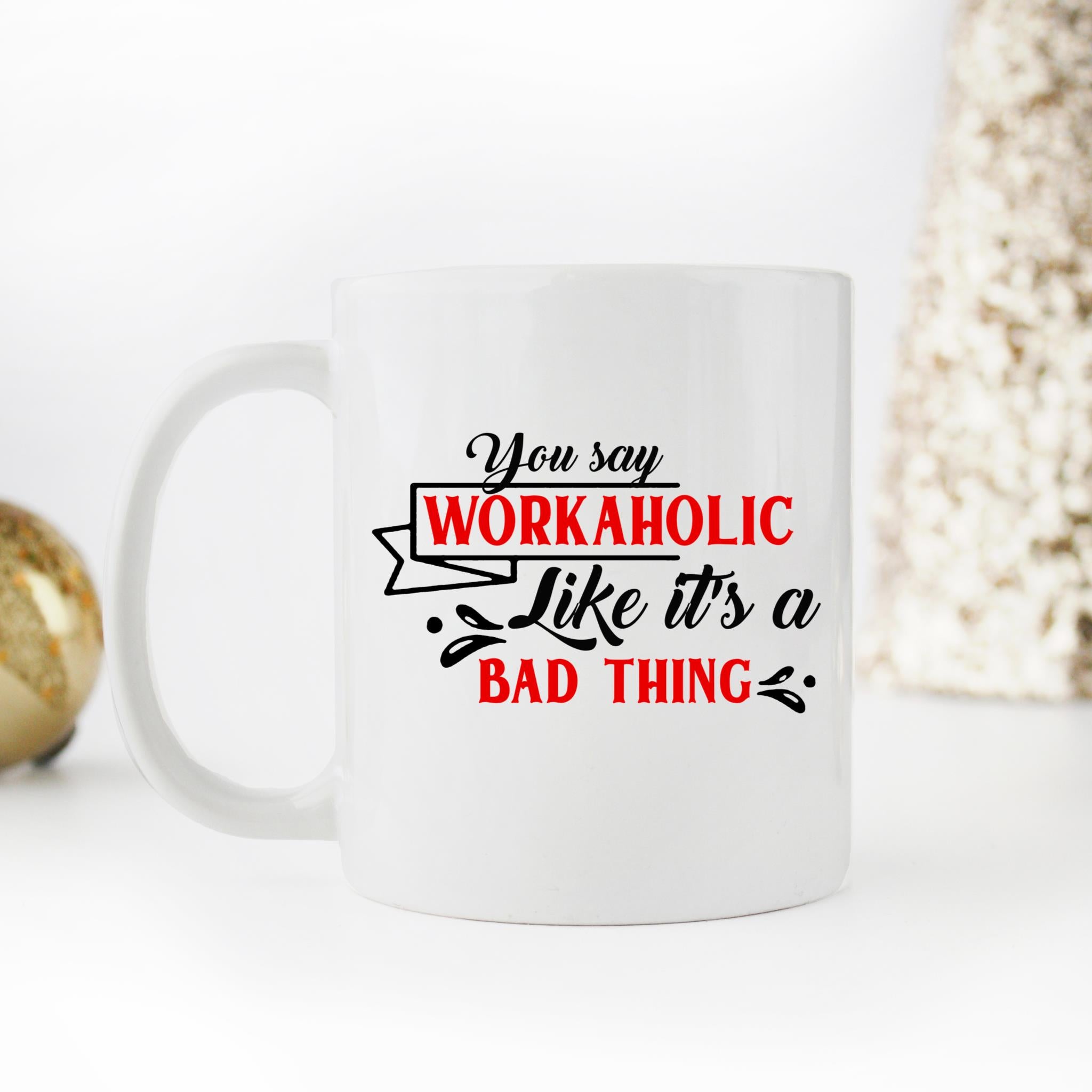 Skitongifts Coffee Mug Funny Ceramic Novelty You Say Workaholic Like It's A Bad Thing K0Mmezg
