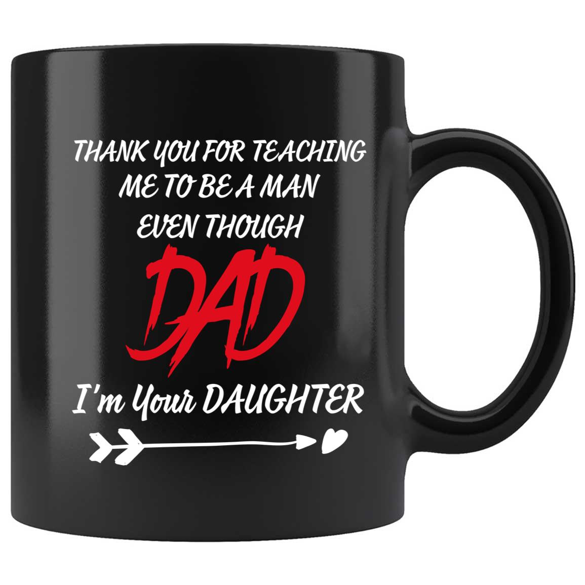 Skitongifts Funny Ceramic Coffee Mug Novelty M13_Pn131221-Dad, Thank You For Teaching Me To Be A Man Even Though I'm Your Daughter 0I1H16B