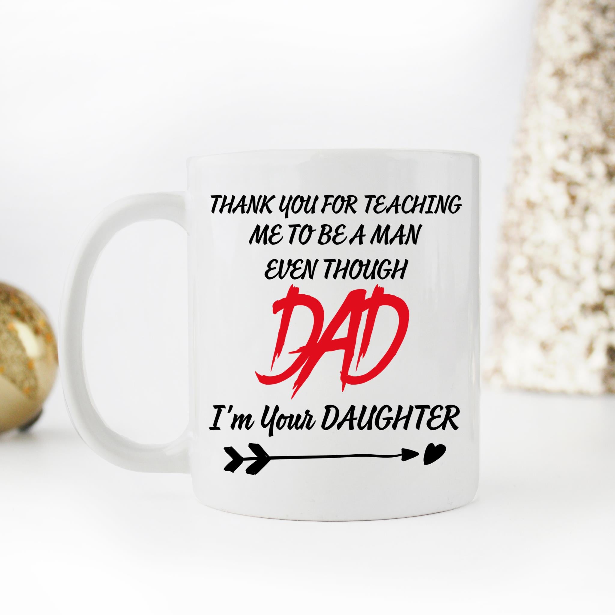 Skitongifts Funny Ceramic Coffee Mug Novelty M13_Pn131221-Dad, Thank You For Teaching Me To Be A Man Even Though I'm Your Daughter 0I1H16B