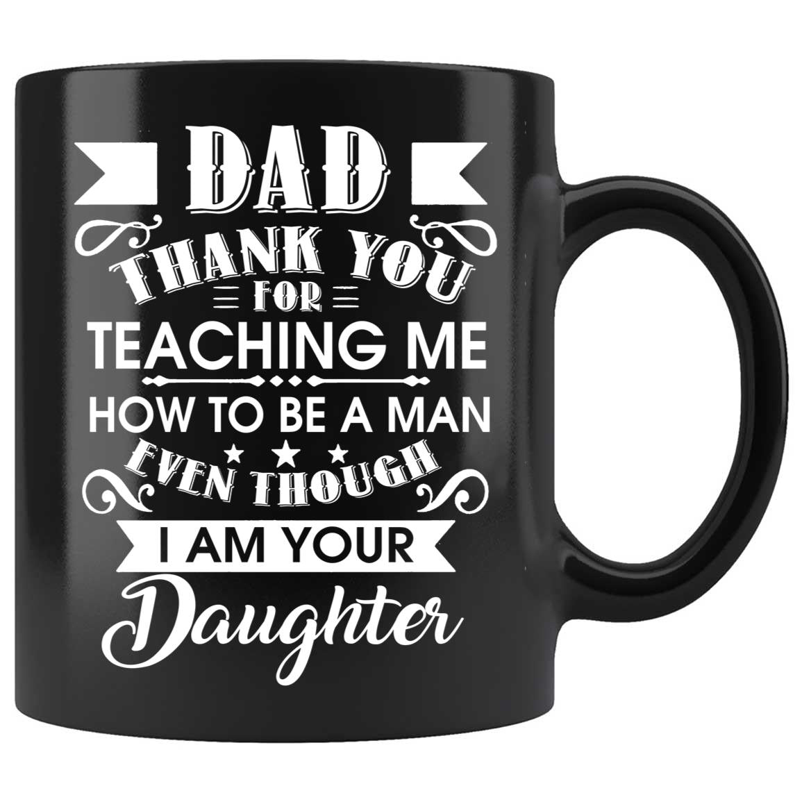 Skitongifts Coffee Mug Funny Ceramic Novelty M164 Dad, Thank You For Teaching Me To Be A Man Even Though I'm Your Daughter Lumbns0