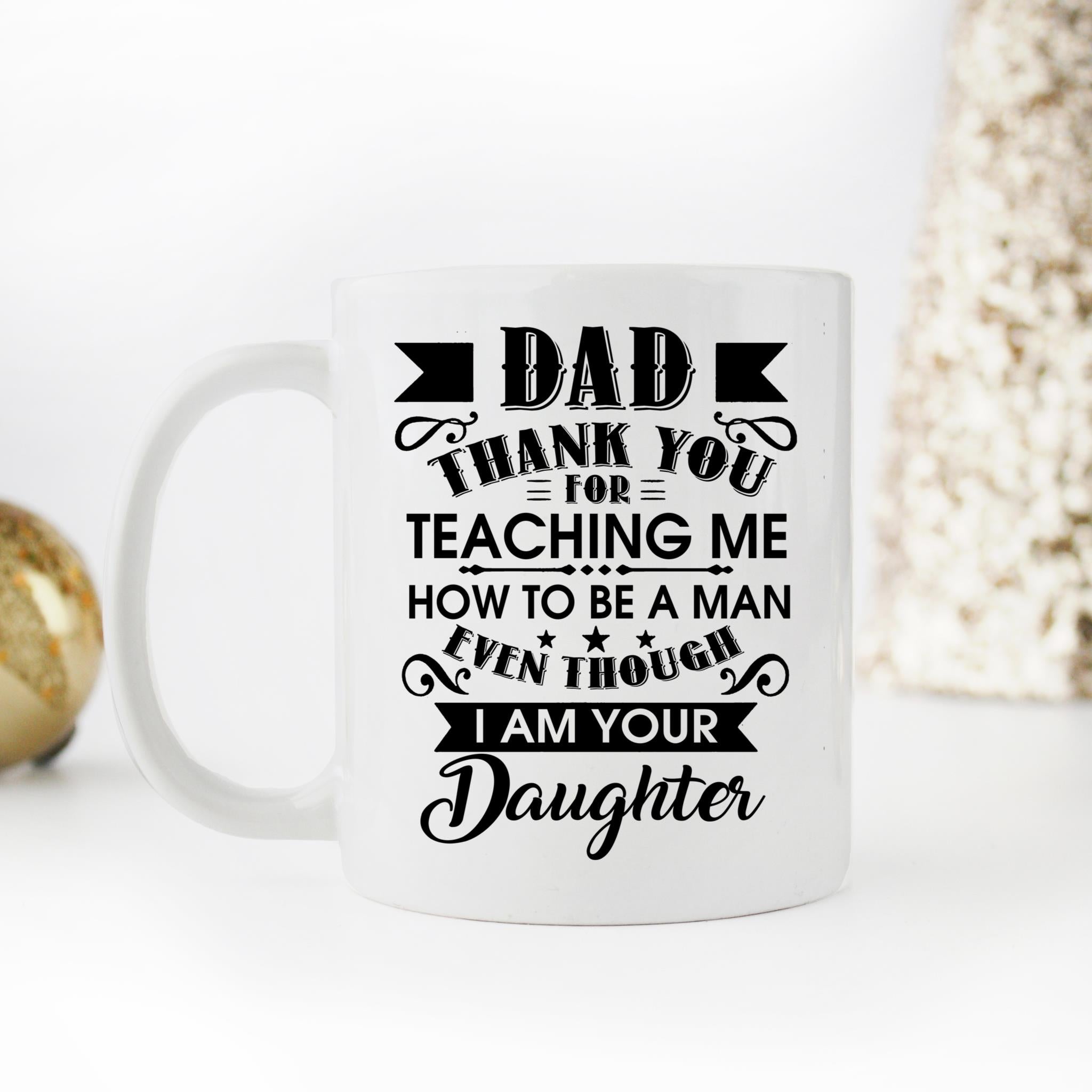 Skitongifts Coffee Mug Funny Ceramic Novelty M164 Dad, Thank You For Teaching Me To Be A Man Even Though I'm Your Daughter Lumbns0